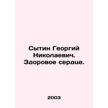 Sytin Georgy Nikolaevich. Healthy heart. In Russian /Sytin Georgiy Nikolaevich.