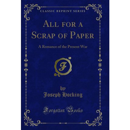 All for a Scrap of Paper: A Romance of the Present War (Classic Reprint)
