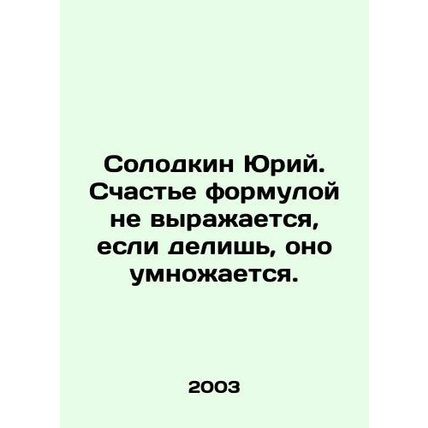 Yuri Solodkin. Happiness is not expressed by formula if divided, it is multipli