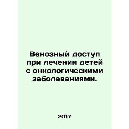 Venous access in the treatment of children with cancer. In Russian /Venoznyy do