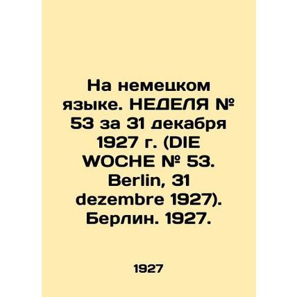 In German. WEEK # 53 of 31 December 1927 (DIE WOCHE # 53. Berlin, 31 dezembre 19