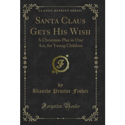 Santa Claus Gets His Wish: A Christmas Play in One Act, for Young Children