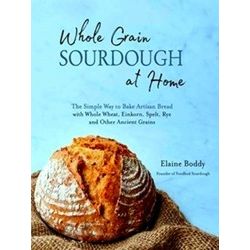 Whole Grain Sourdough At Home: The Simple Way To Bake Artisan Bread With Whole W