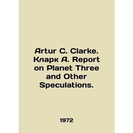 Arthur C. Clarke. Clark A. Report on Planet Three and Other Speculations. In Ru