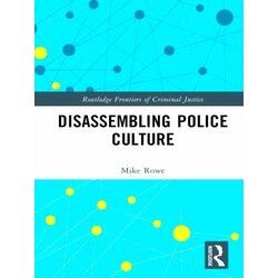 Routledge Frontiers of Criminal Justice: Disassembling Police Culture