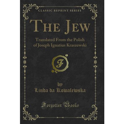 The Jew: Translated From the Polish of Joseph Ignatius Kraszewski