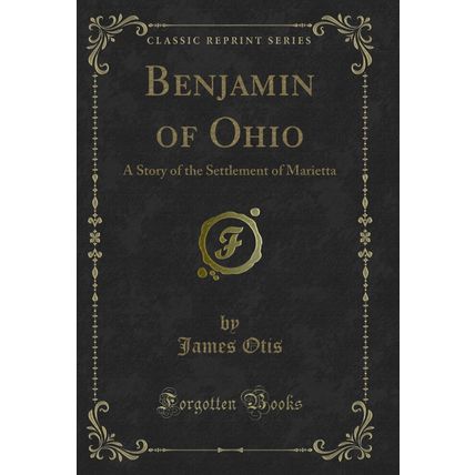 Benjamin of Ohio: A Story of the Settlement of Marietta (Classic Reprint)