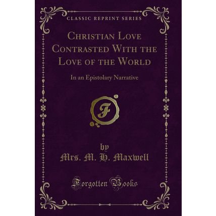 Christian Love Contrasted With the Love of the World (Classic Reprint)