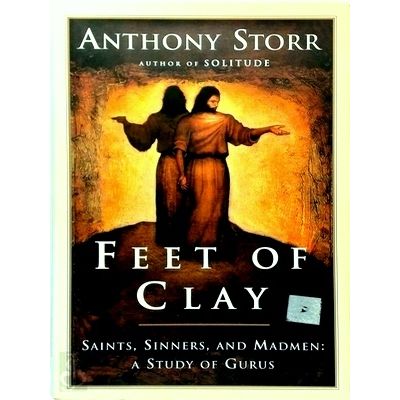 Feet of Clay - Saints, Sinners, and Madmen: A Study of Gurus by Anthony Storr