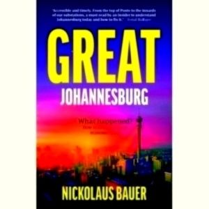 Great Johannesburg - What Happened? How to Save an African Economic Giant by Nic