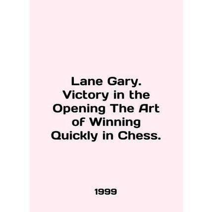 Lane Gary. Victory in the Opening The Art of Winning Quickly in Chess. In Engli