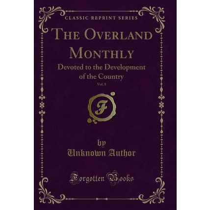 The Overland Monthly, Vol. 8: Devoted to the Development of the Country