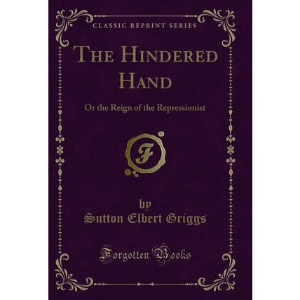 The Hindered Hand: Or the Reign of the Repressionist (Classic Reprint)