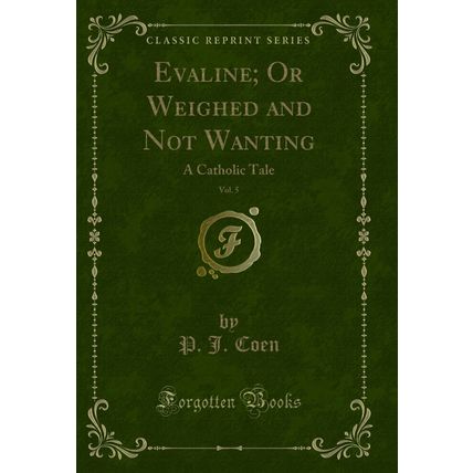 Evaline; Or Weighed and Not Wanting, Vol. 5: A Catholic Tale (Classic Reprint)