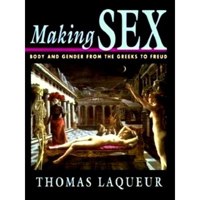 Making Sex - Body and Gender From the Greeks to Freud by Thomas Laqueur