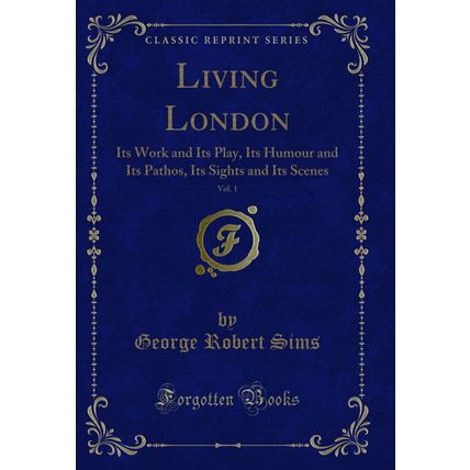 Living London, Vol. 1: Its Work and Its Play, Its Humour and Its Pathos