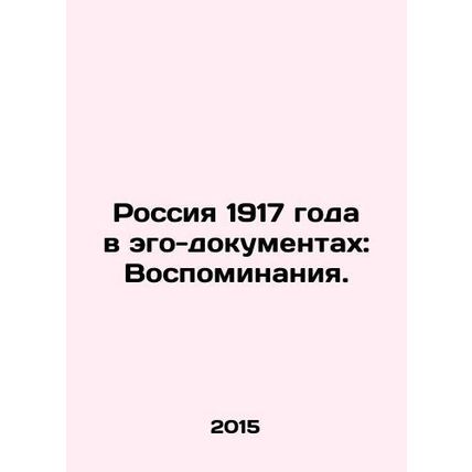 Russia of 1917 in Ego-Papers: Memories. In Russian /Rossiya 1917 goda v ego-dok