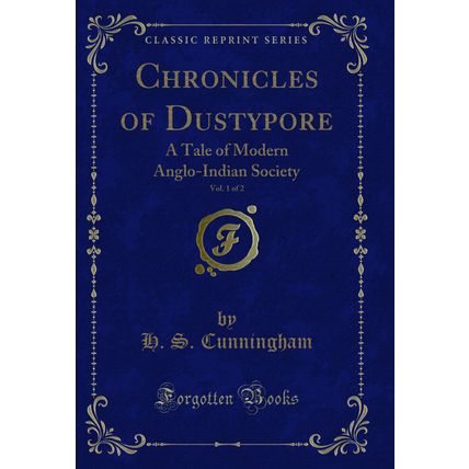 Chronicles of Dustypore, Vol. 1 of 2: A Tale of Modern Anglo-Indian Society