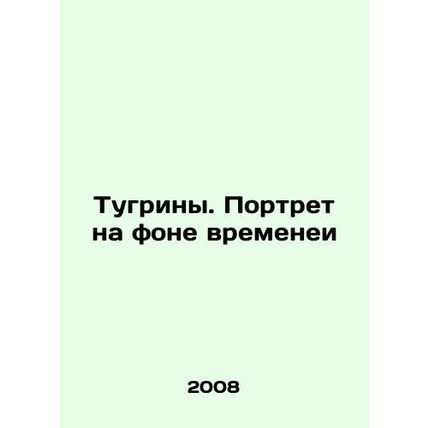 Tugrins. Portrait against the background of time In Russian /Tugriny. Portret n