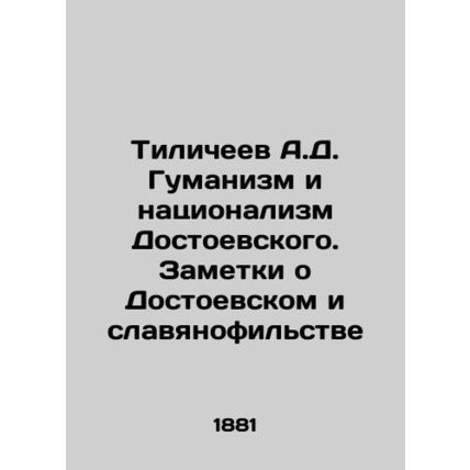 A.D. Tilichev Humanism and Dostoevskys Nationalism. Notes on Dostoevsky and Slav