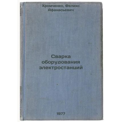 Svarka oborudovaniya elektrostantsiy. In Russian /Welding Power Plant Equipment
