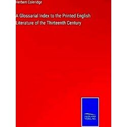 A Glossarial Index To The Printed English Literature Of The Thirteenth Century