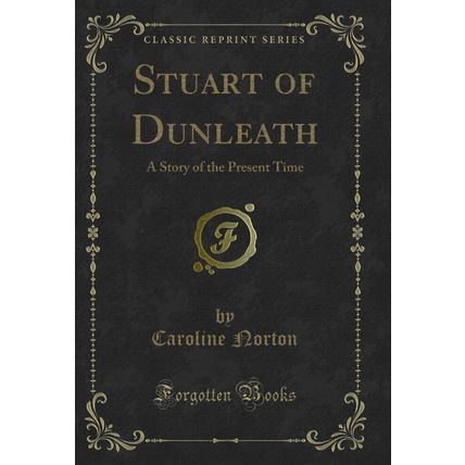 Stuart of Dunleath: A Story of the Present Time (Classic Reprint)