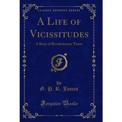 A Life of Vicissitudes: A Story of Revolutionary Times (Classic Reprint)