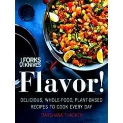 Forks Over Knives Flavor Delicious, Wholefood, Plantbased Recipes To Cook Every
