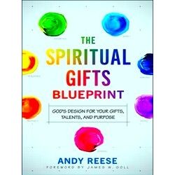 The Spiritual Gifts Blueprint God's Design For Your Gifts, Talents, And Purpose
