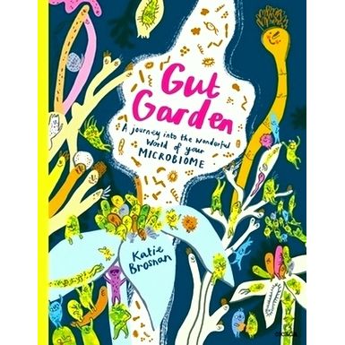 Gut Garden - A Journey Into the Wonderful World of Your Microbiome by Katie Bros