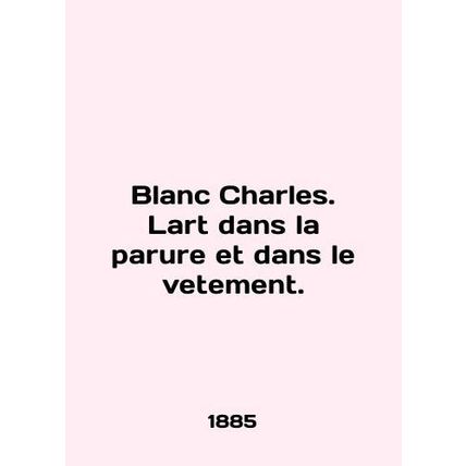 Blanc Charles. Lart dans la parure et dans le vetement. In English (ask us if i