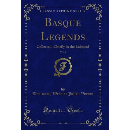 Basque Legends, Vol. 4: Collected, Chiefly in the Labourd (Classic Reprint)