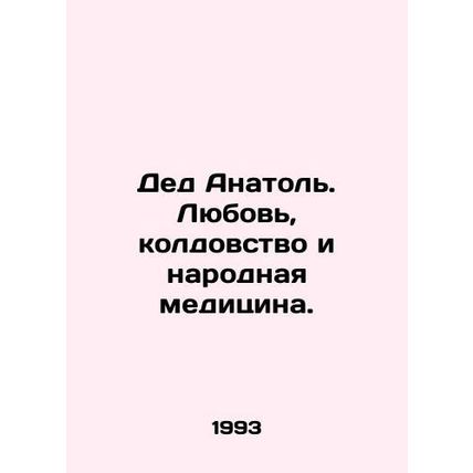 Grandfather Anatole. Love, Witchcraft and Folk Medicine./Ded Anatol. Lyubov, kol
