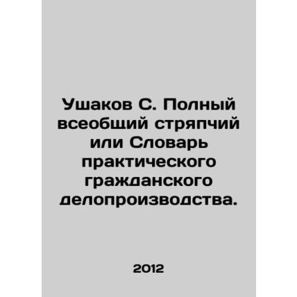 Ushakov S. Complete General Solicitor or Dictionary of Practical Civil Case Mana