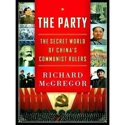 The Party - The Secret World of China's Communist Rulers by Richard McGregor