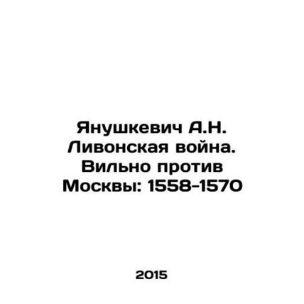 Yanushkevich A.N. Livonian War. Vilna v. Moscow: 1558-1570 In Russian /Yanushke