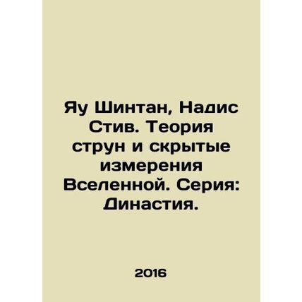 Yau Shintan, Nadis Steve. String Theory and the Hidden Dimensions of the Univer