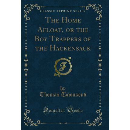 The Home Afloat, or the Boy Trappers of the Hackensack (Classic Reprint)