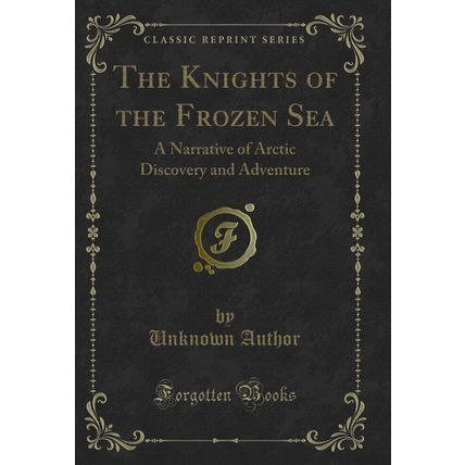 The Knights of the Frozen Sea: A Narrative of Arctic Discovery and Adventure