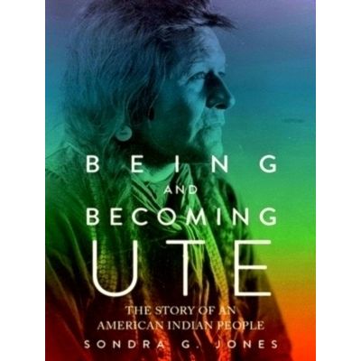 Being and Becoming Ute - The Story of an American Indian People by Sondra G. Jon