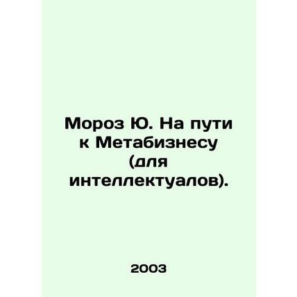 Yus Frost on the Road to Metabusiness (for Intellectuals). In Russian /Moroz Y