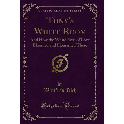 Tony's White Room: And How the White Rose of Love Bloomed and Flourished There