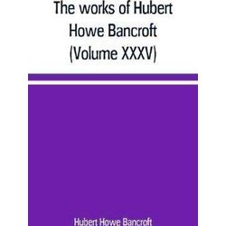 The Works Of Hubert Howe Bancroft (Volume Xxxv) California Inter Pocula