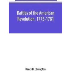 Battles Of The American Revolution. 1775-1781. Historical And Military Criticism