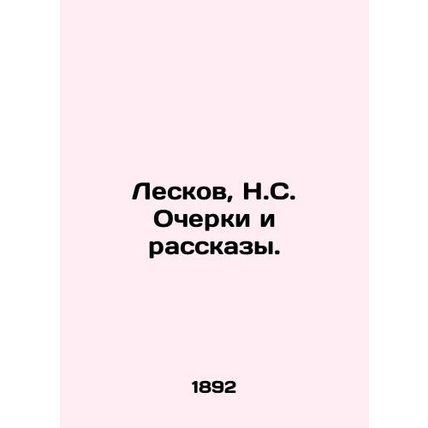 Leskov, N.C. Essays and Stories./Leskov, N.S. Ocherki i rasskazy.