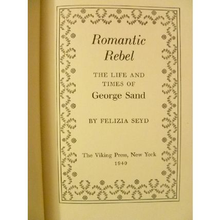 ROMANTIC REBEL THE LIFE AND TIMES OF GEORGE SAND by FELIZIA SEYD 1940 HARDCOVER