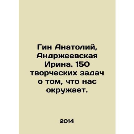 Gene Anatoly, Andrzeevskaya Irina. 150 creative tasks about what surrounds us.