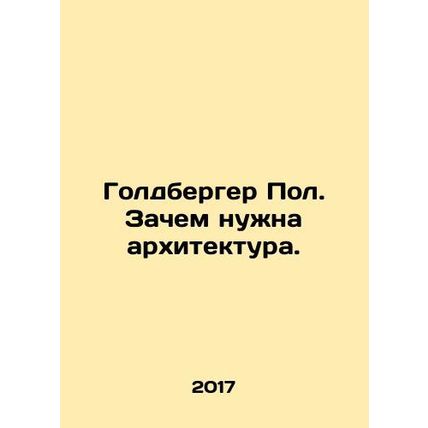 Goldberger Paul: Why architecture is needed. In Russian /Goldberger Pol. Zachem