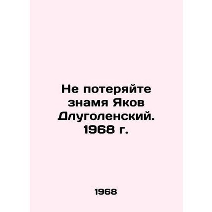 Dont lose the banner of Jacob Dlugolensky. 1968/Ne poteryayte znamya Yakov Dlug